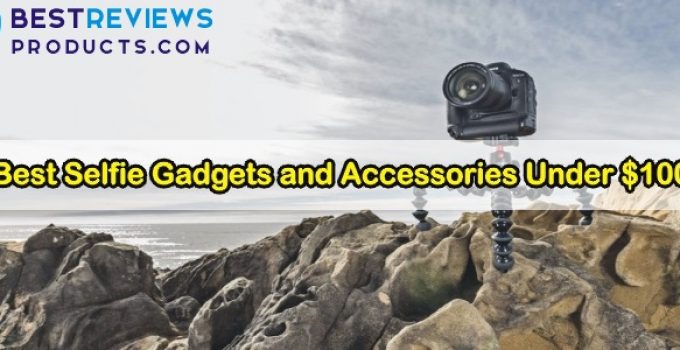 10 Best Selfie Gadgets and Accessories Under $100 – 2021 Guide