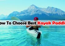 How To Choose The Best Kayak Paddles & Top 7 Picks To Buy 2023