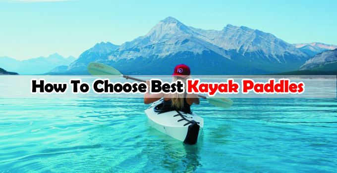 How To Choose A Best Kayak Paddle