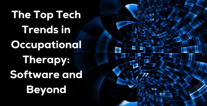 The Top Tech Trends in Occupational Therapy: Software and Beyond